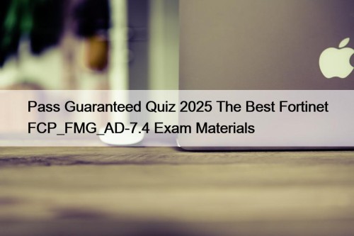 Pass Guaranteed Quiz 2025 The Best Fortinet FCP_FMG_AD-7.4 ...